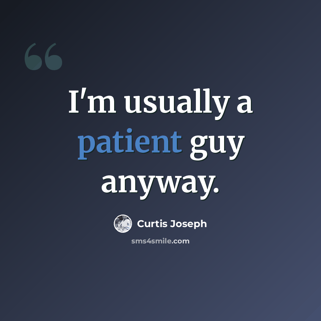 “I'm usually a patient guy anyway.” quote by Curtis Joseph