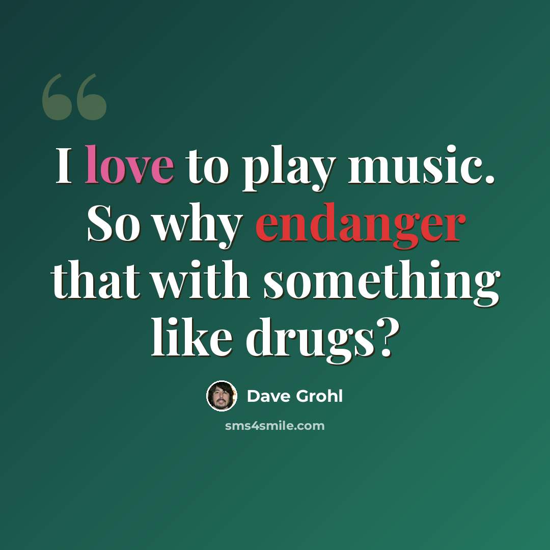 “I love to play music. So why endanger that with something like drugs?” quote by Dave Grohl
