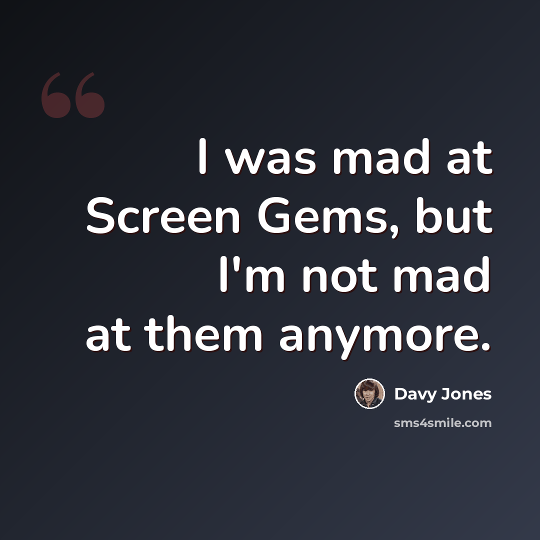 “I was mad at Screen Gems, but I'm not mad at them anymore.” quote by Davy Jones