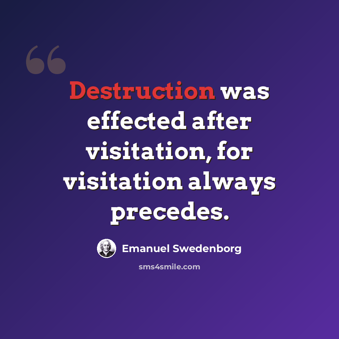 “Destruction was effected after visitation, for visitation always precedes.” quote by Emanuel Swedenborg