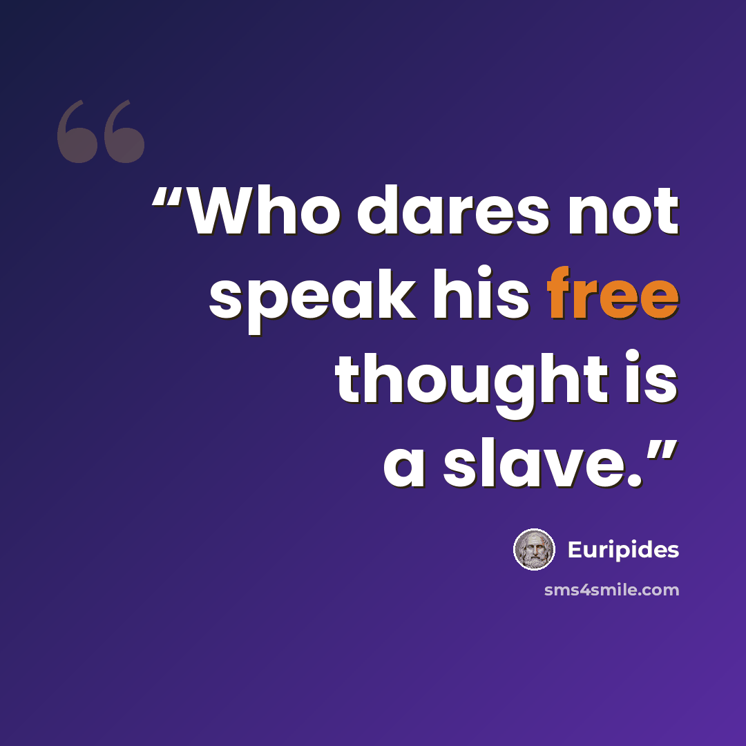 “Who dares not speak his free thought is a slave.” quote by Euripides