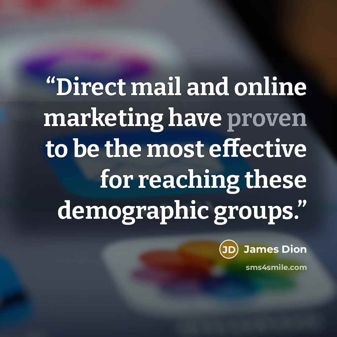 “Direct mail and online marketing have proven to be the most effective for reaching these demographic groups.” quote by James Dion