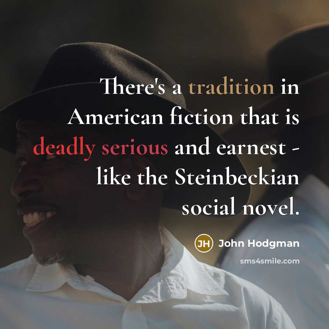 “There's a tradition in American fiction that is deadly serious and earnest - like the Steinbeckian social novel.” quote by John Hodgman