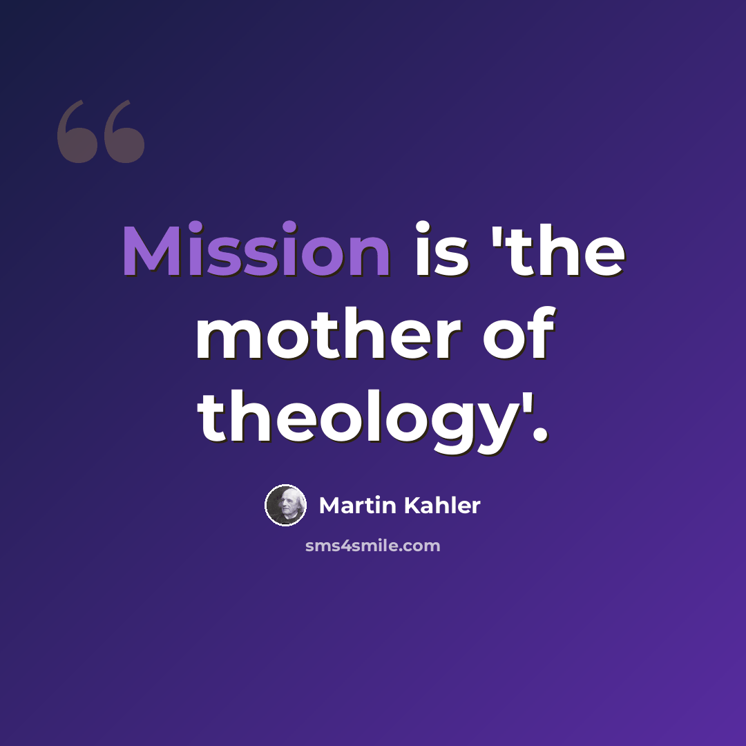 “Mission is 'the mother of theology'.” quote by Martin Kahler