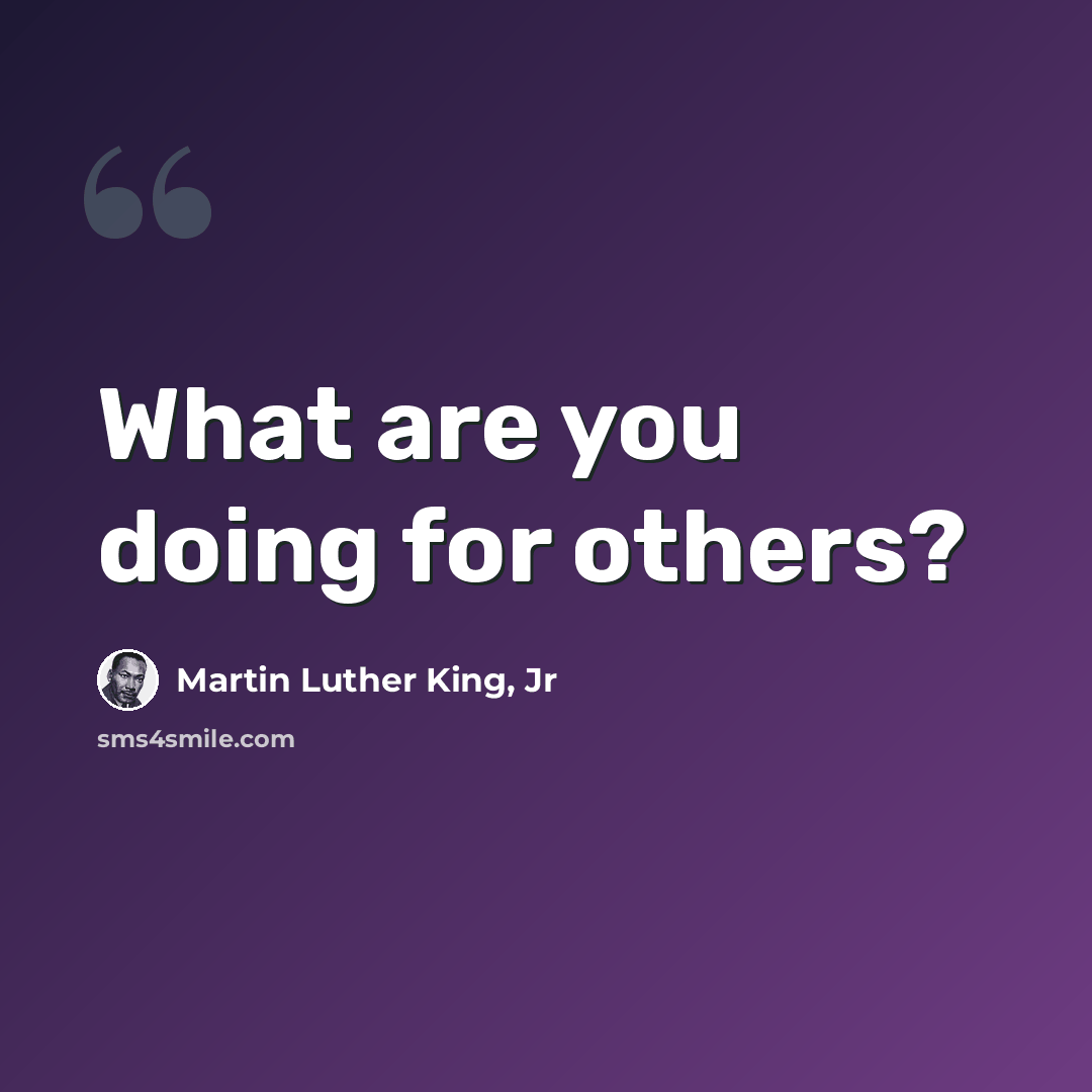 “What are you doing for others?” quote by Martin Luther King, Jr