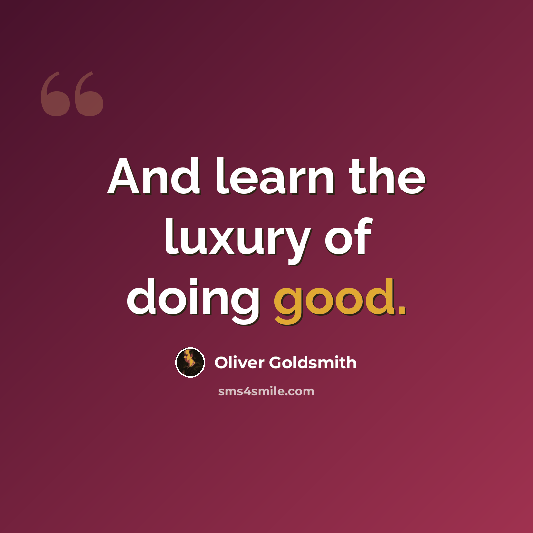 “And learn the luxury of doing good.” quote by Oliver Goldsmith