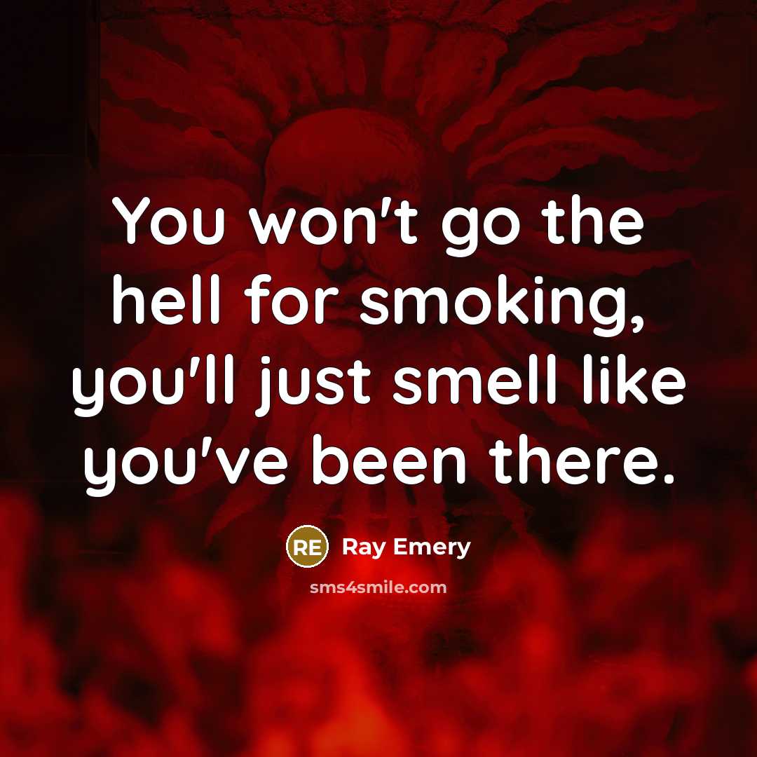 “You won't go the hell for smoking, you'll just smell like you've been there.” quote by Ray Emery