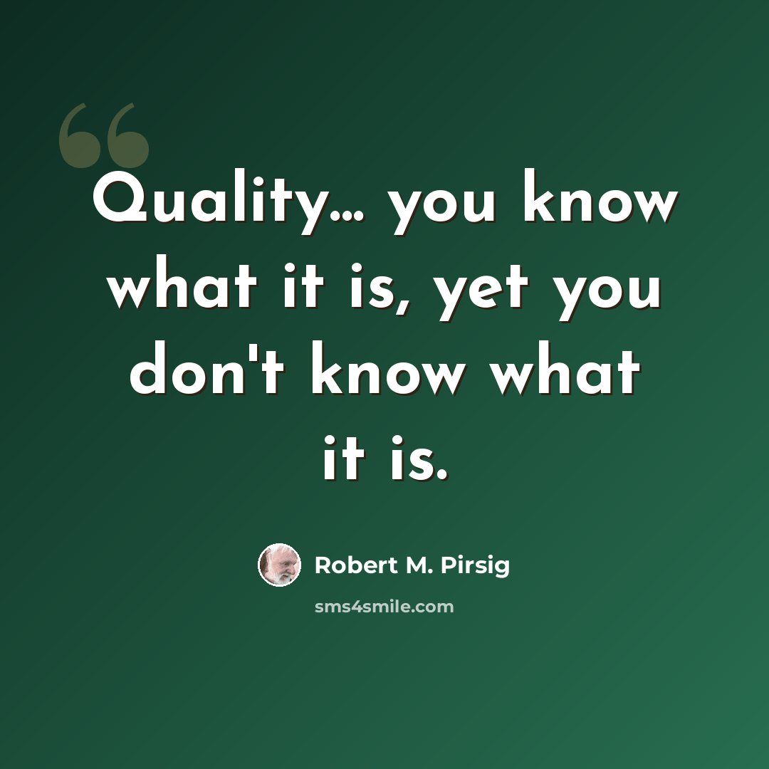 “Quality... you know what it is, yet you don't know what it is.” quote by Robert M. Pirsig