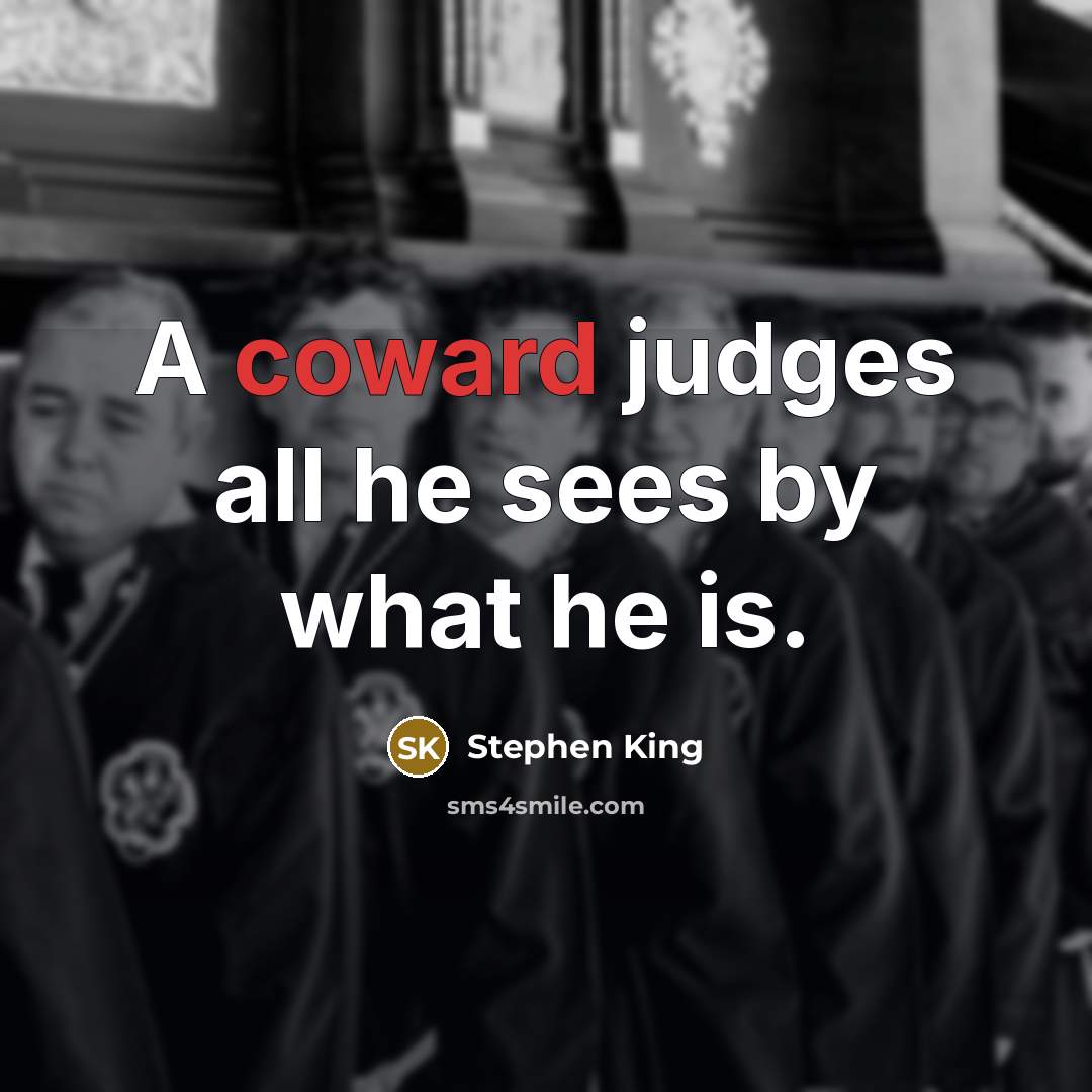 “A coward judges all he sees by what he is.” quote by Stephen King