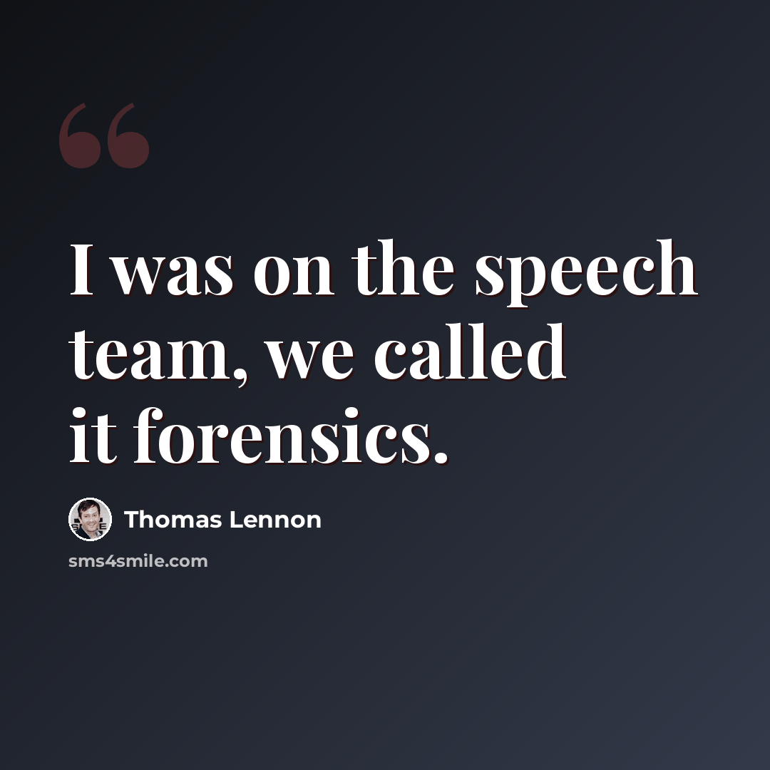 “I was on the speech team, we called it forensics.” quote by Thomas Lennon