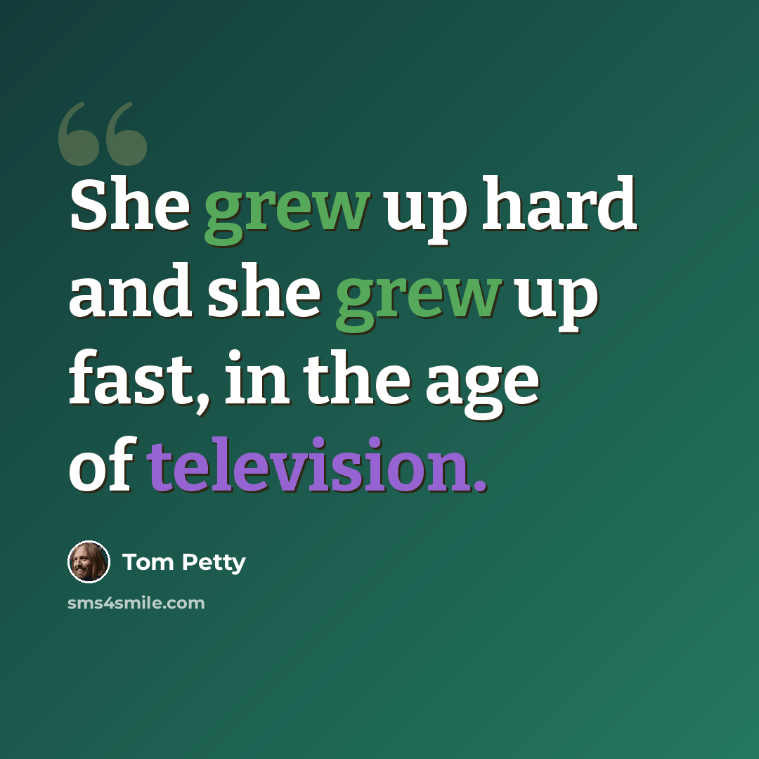 “She grew up hard and she grew up fast, in the age of television.” quote by Tom Petty