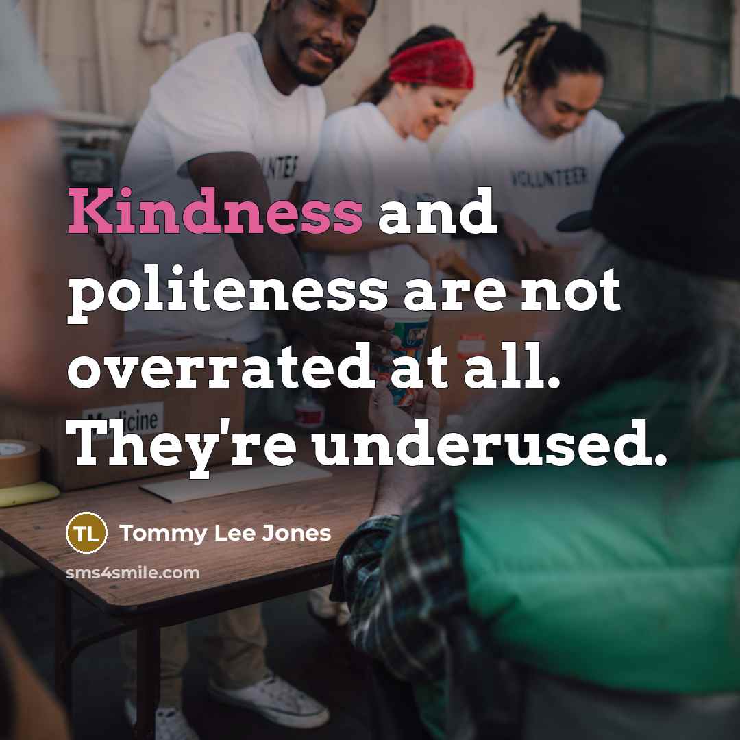 “Kindness and politeness are not overrated at all. They're underused.” quote by Tommy Lee Jones