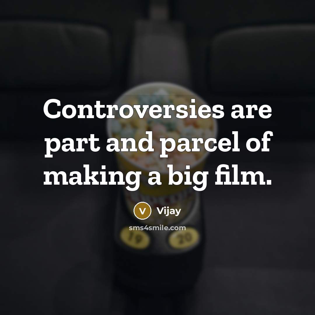 “Controversies are part and parcel of making a big film.” quote by Vijay