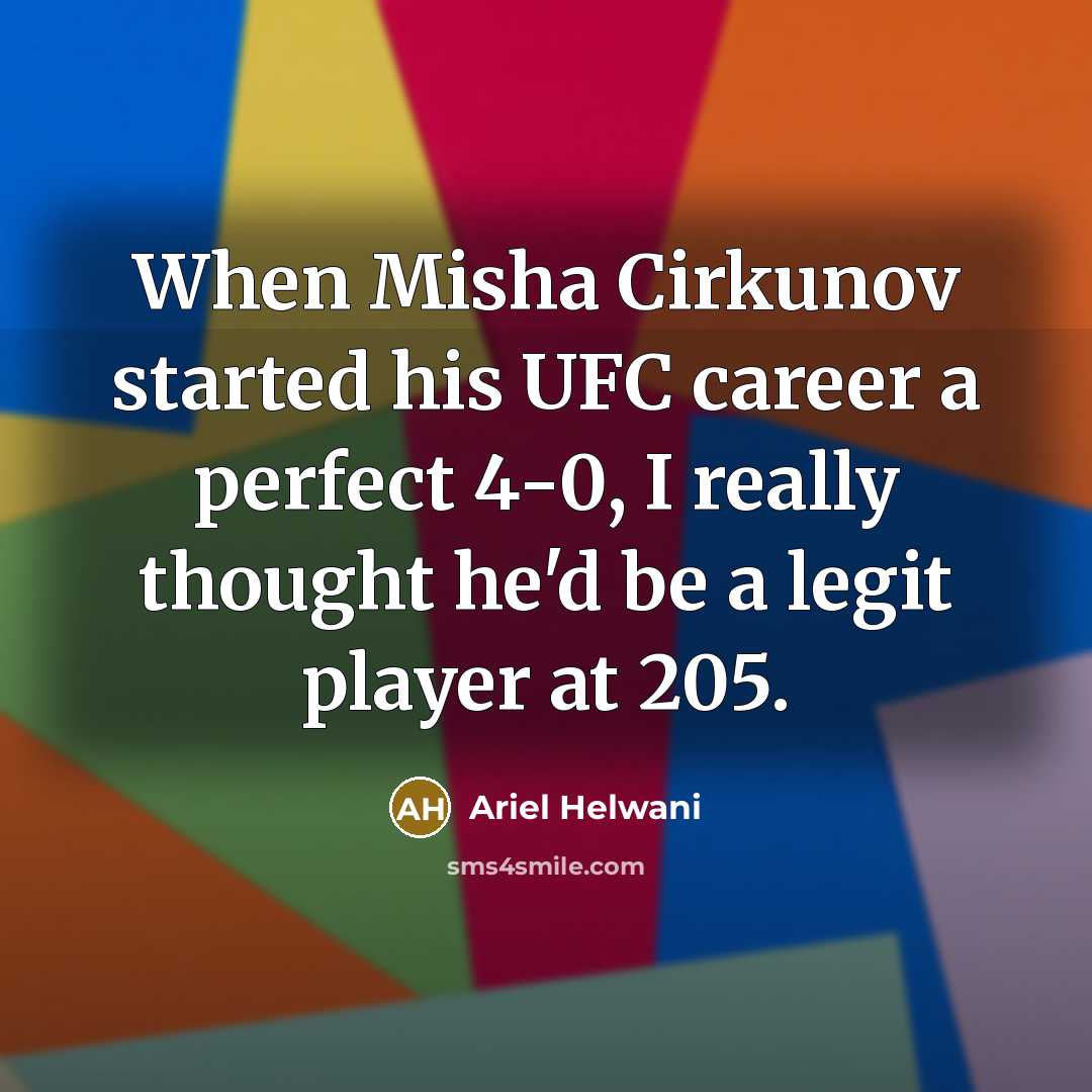 “When Misha Cirkunov started his UFC career a perfect 4-0, I really thought he'd be a legit player at 205.” quote by Ariel Helwani