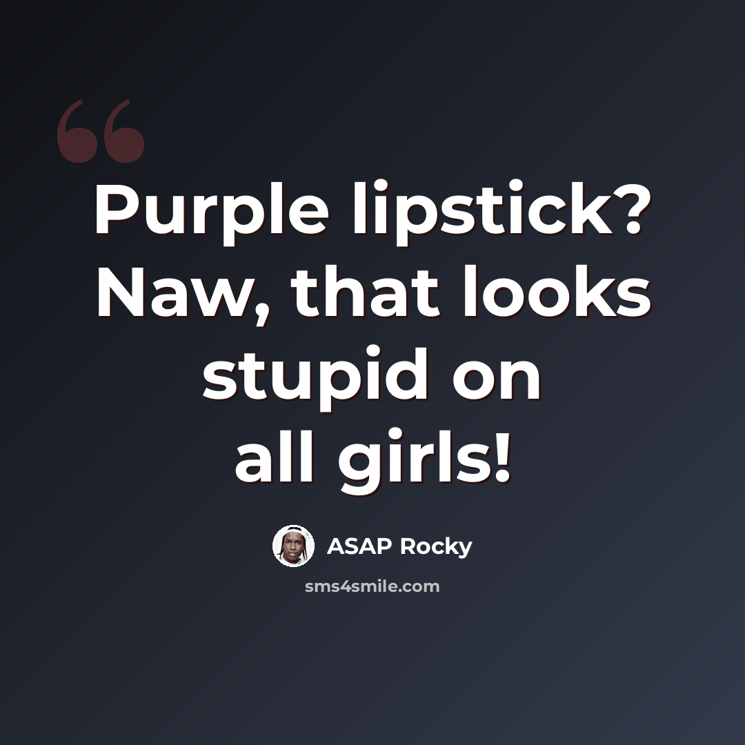 “Purple lipstick? Naw, that looks stupid on all girls!” quote by ASAP Rocky