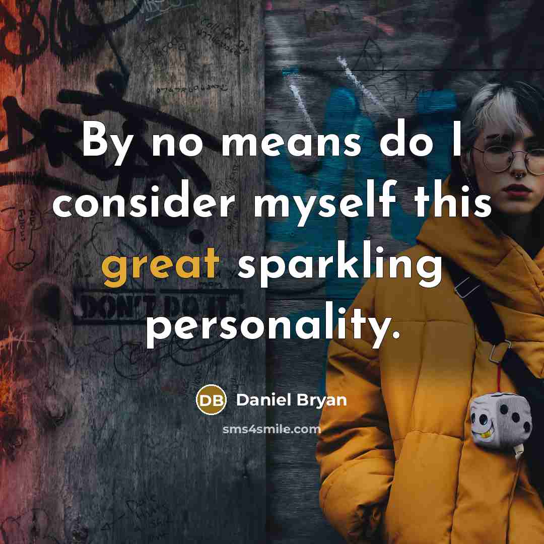 “By no means do I consider myself this great sparkling personality.” quote by Daniel Bryan