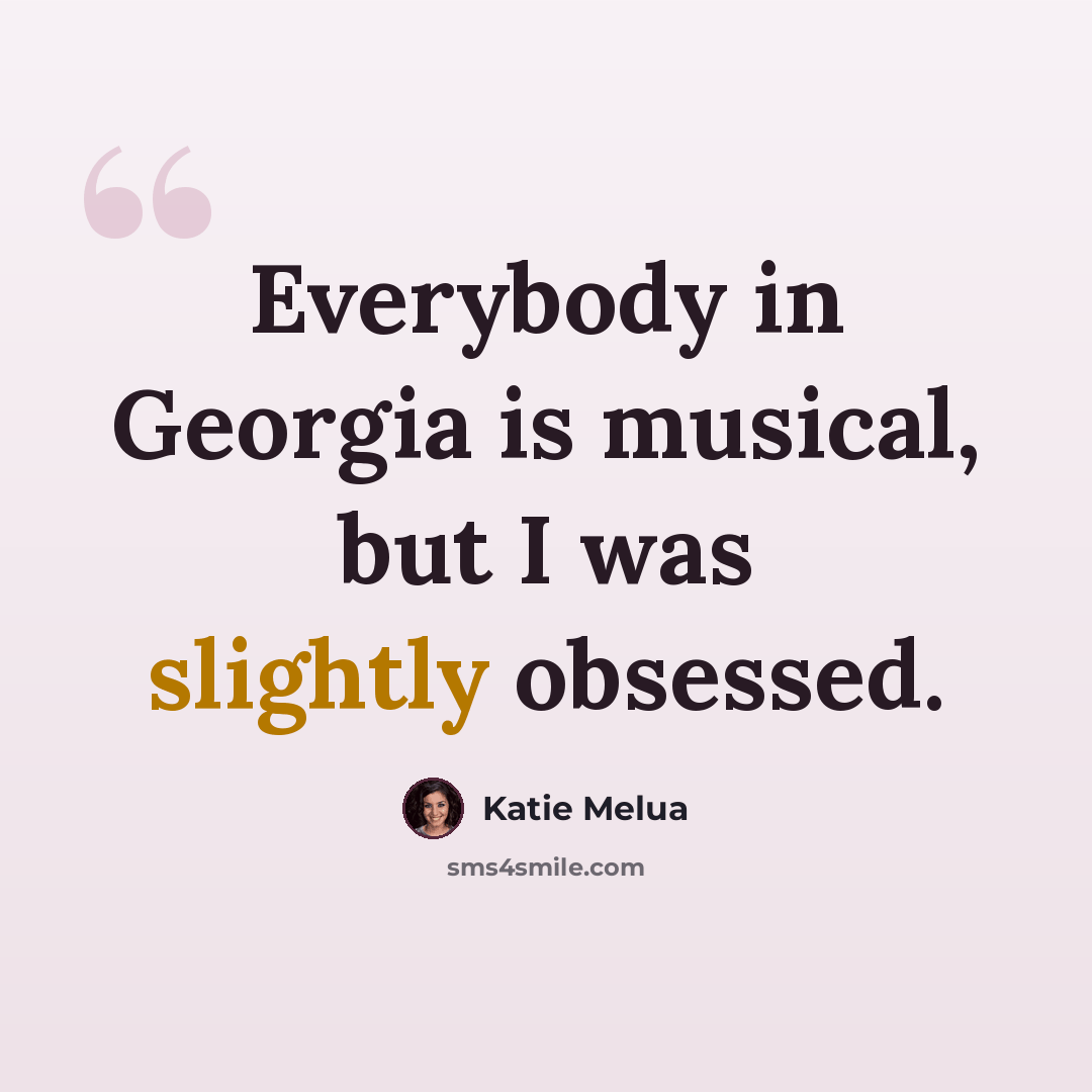 “Everybody in Georgia is musical, but I was slightly obsessed.” quote by Katie Melua