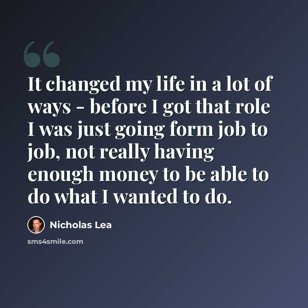 “It changed my life in a lot of ways - before I got that role I was just going form job to job, not really having enough money to be able to do what I wanted to do.” quote by Nicholas Lea