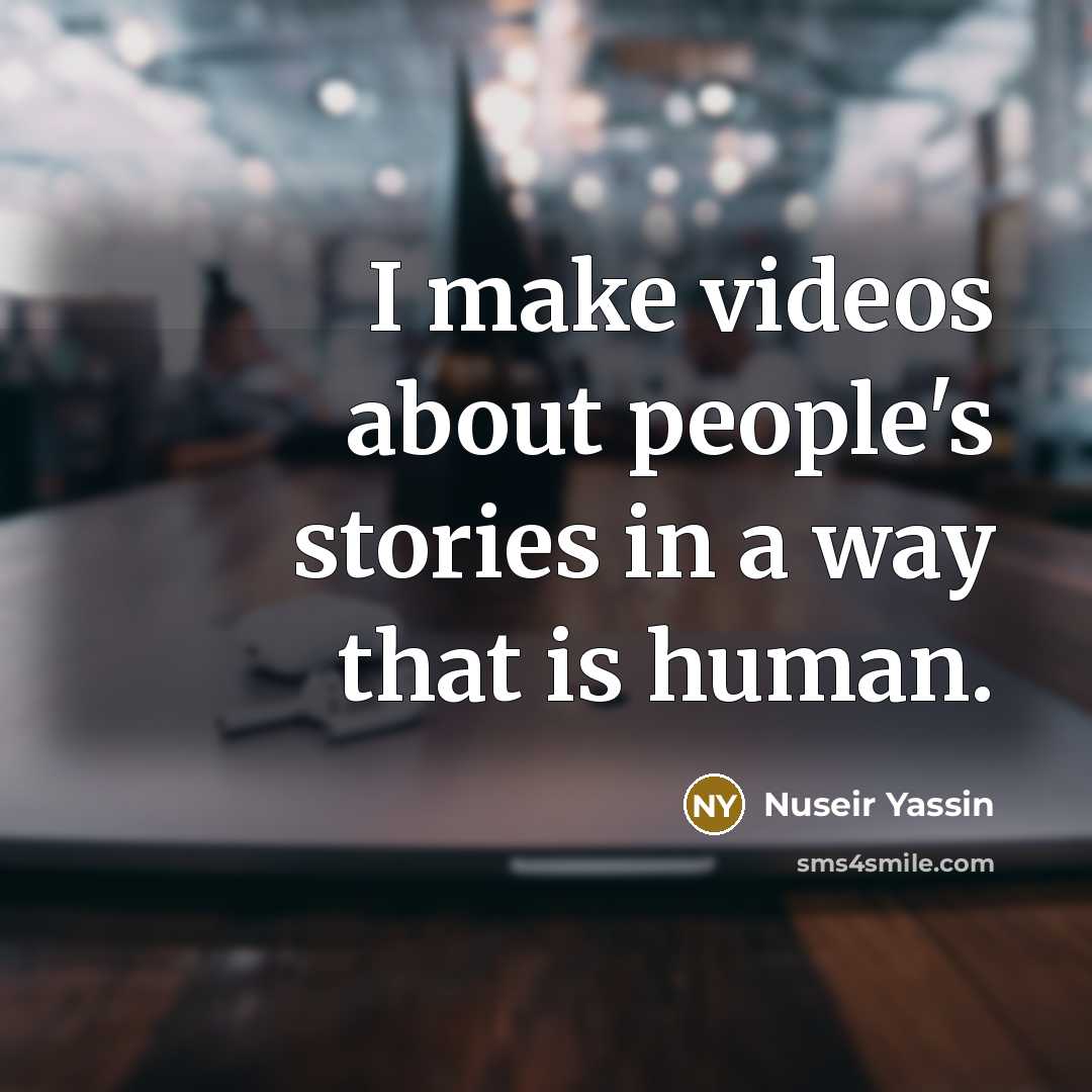 “I make videos about people's stories in a way that is human.” quote by Nuseir Yassin