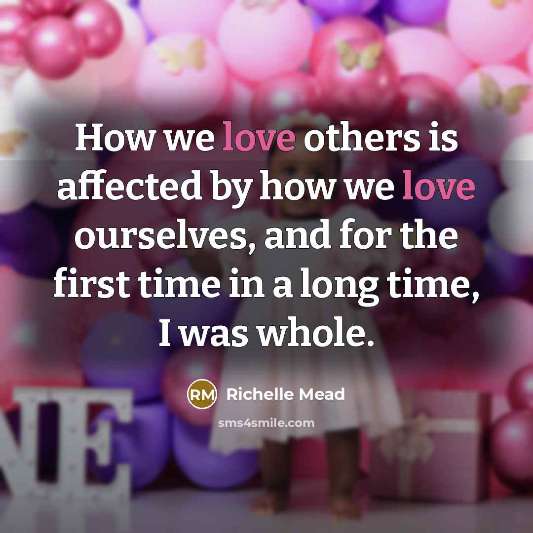 “How we love others is affected by how we love ourselves, and for the first time in a long time, I was whole.” quote by Richelle Mead