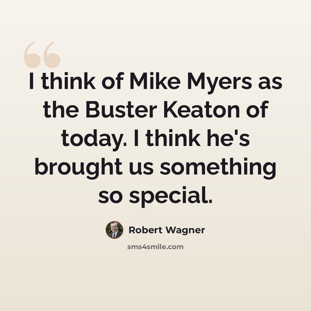 “I think of Mike Myers as the Buster Keaton of today. I think he's brought us something so special.” quote by Robert Wagner