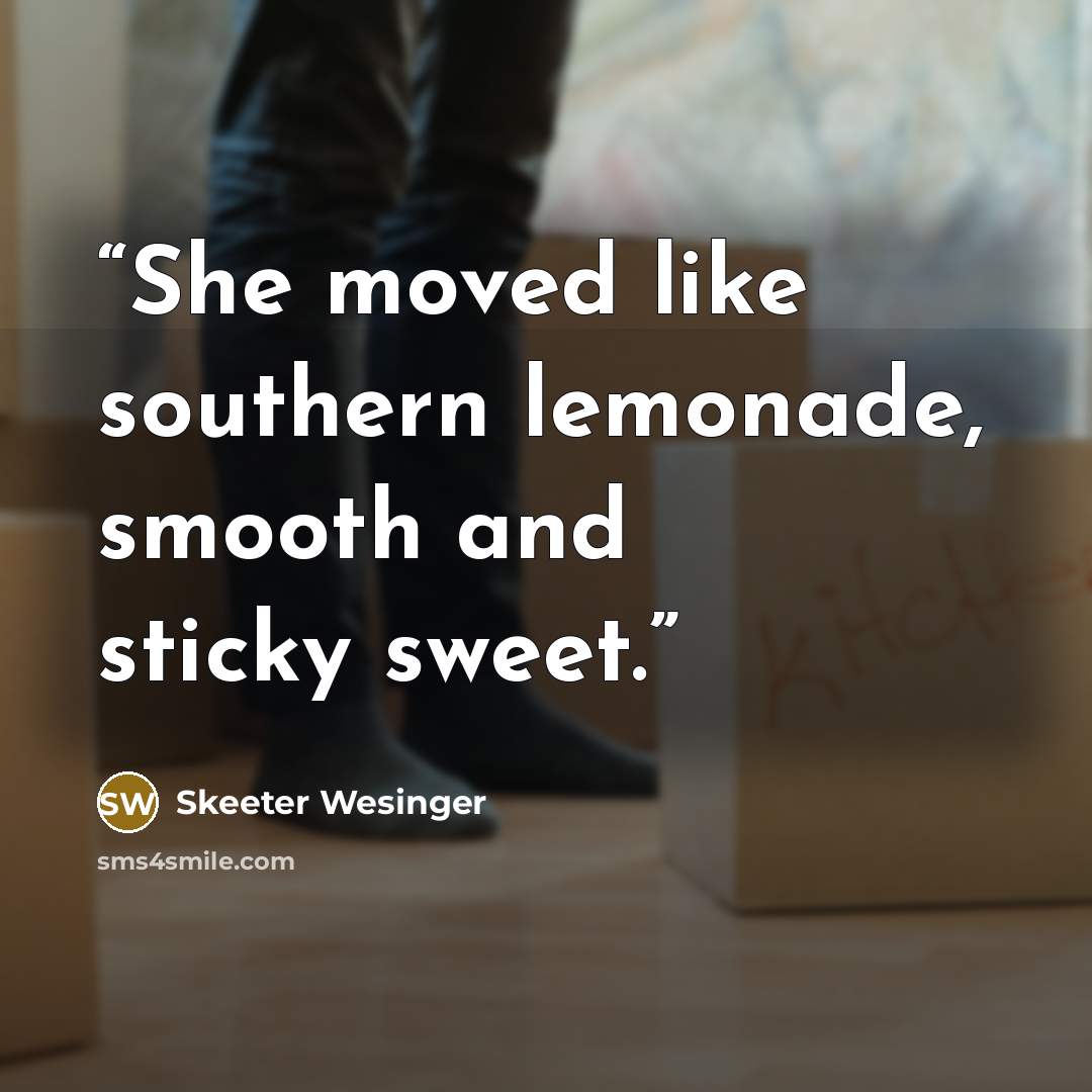 “She moved like southern lemonade, smooth and sticky sweet.” quote by Skeeter Wesinger