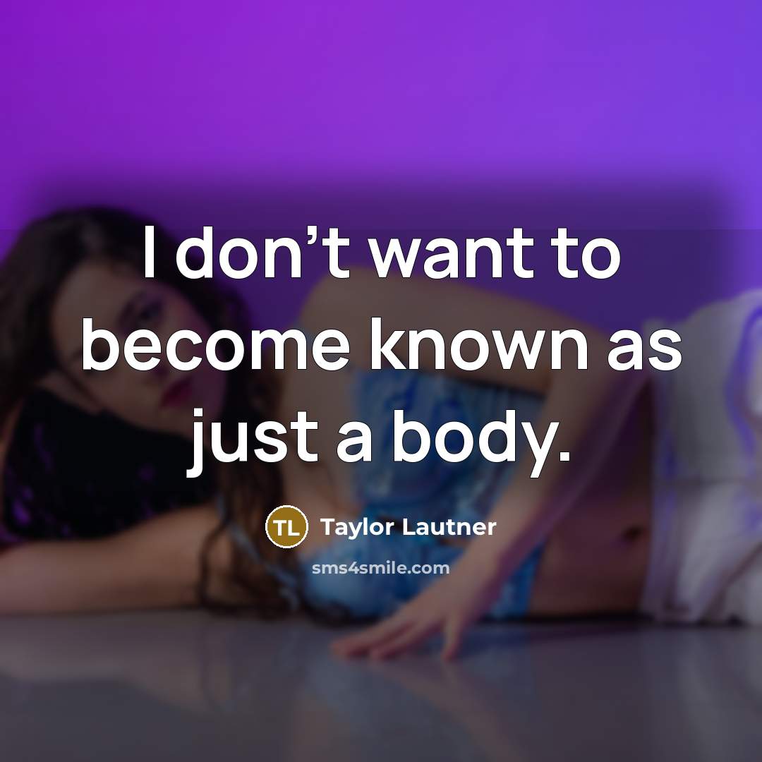 “I don't want to become known as just a body.” quote by Taylor Lautner