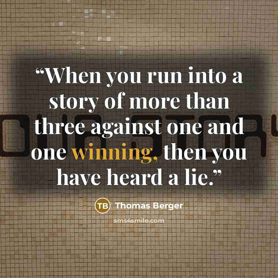 “When you run into a story of more than three against one and one winning, then you have heard a lie.” quote by Thomas Berger