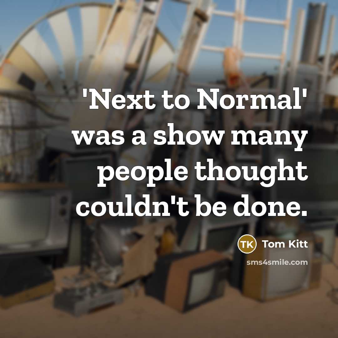 “'Next to Normal' was a show many people thought couldn't be done.” quote by Tom Kitt