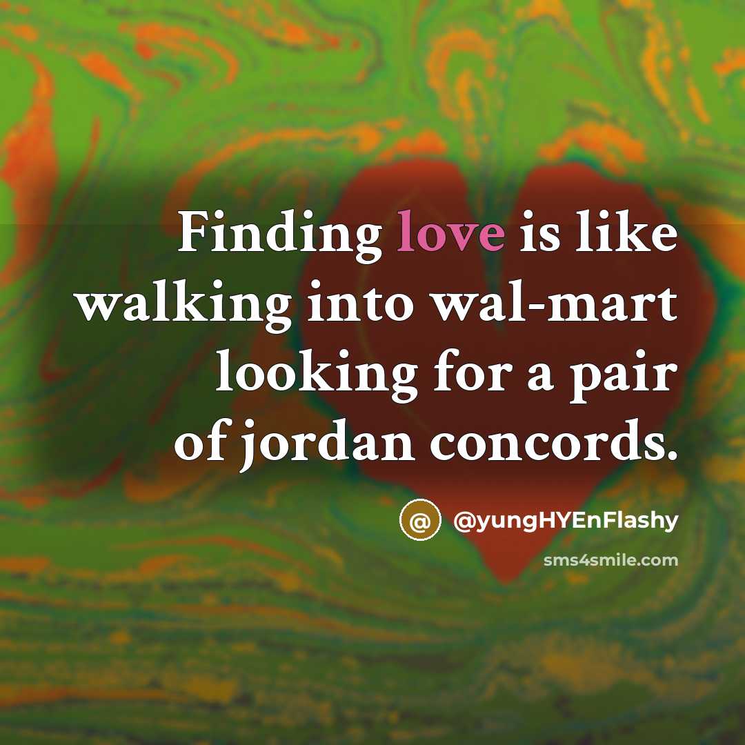 “Finding love is like walking into wal-mart looking for a pair of jordan concords.” quote by @yungHYEnFlashy