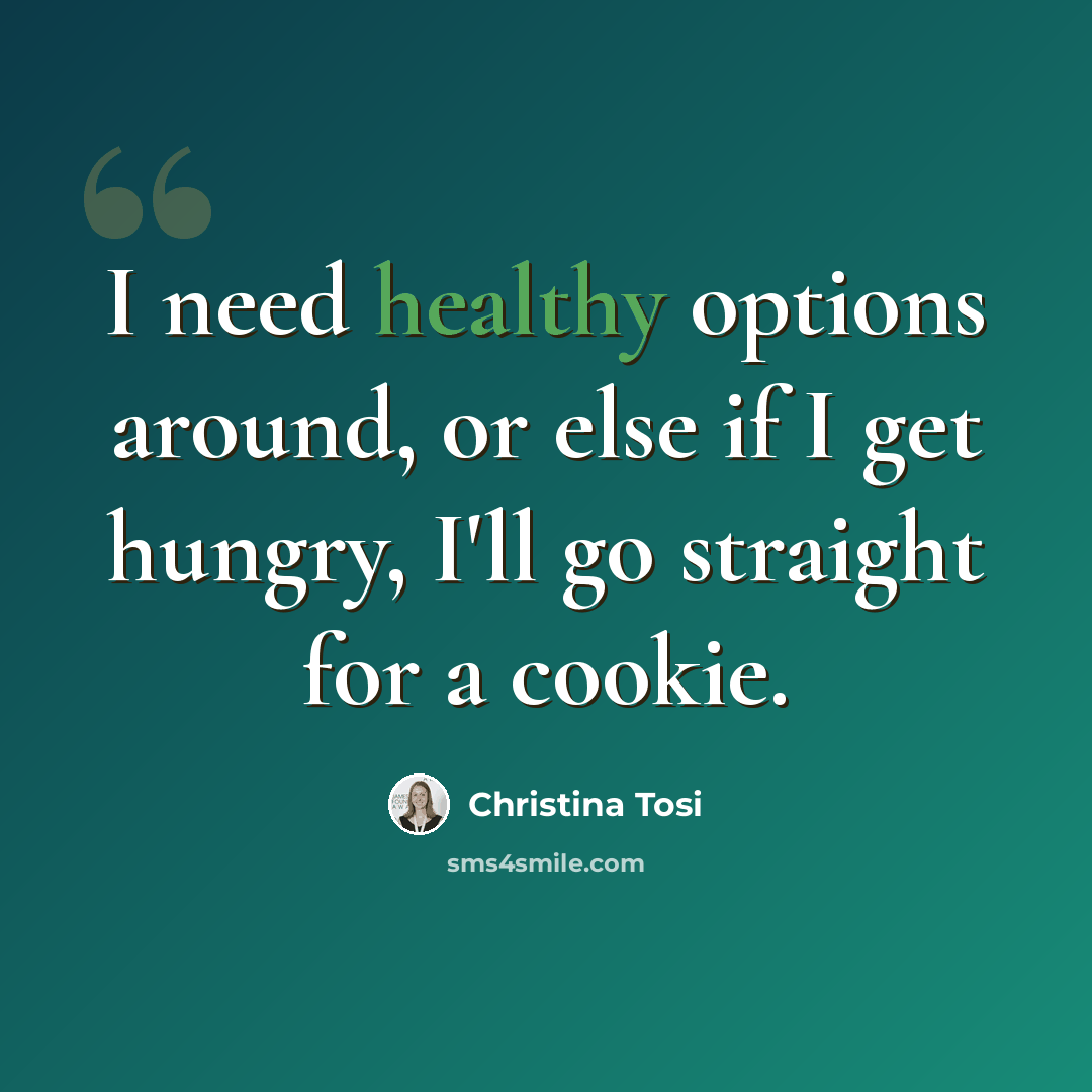 “I need healthy options around, or else if I get hungry, I'll go straight for a cookie.” quote by Christina Tosi