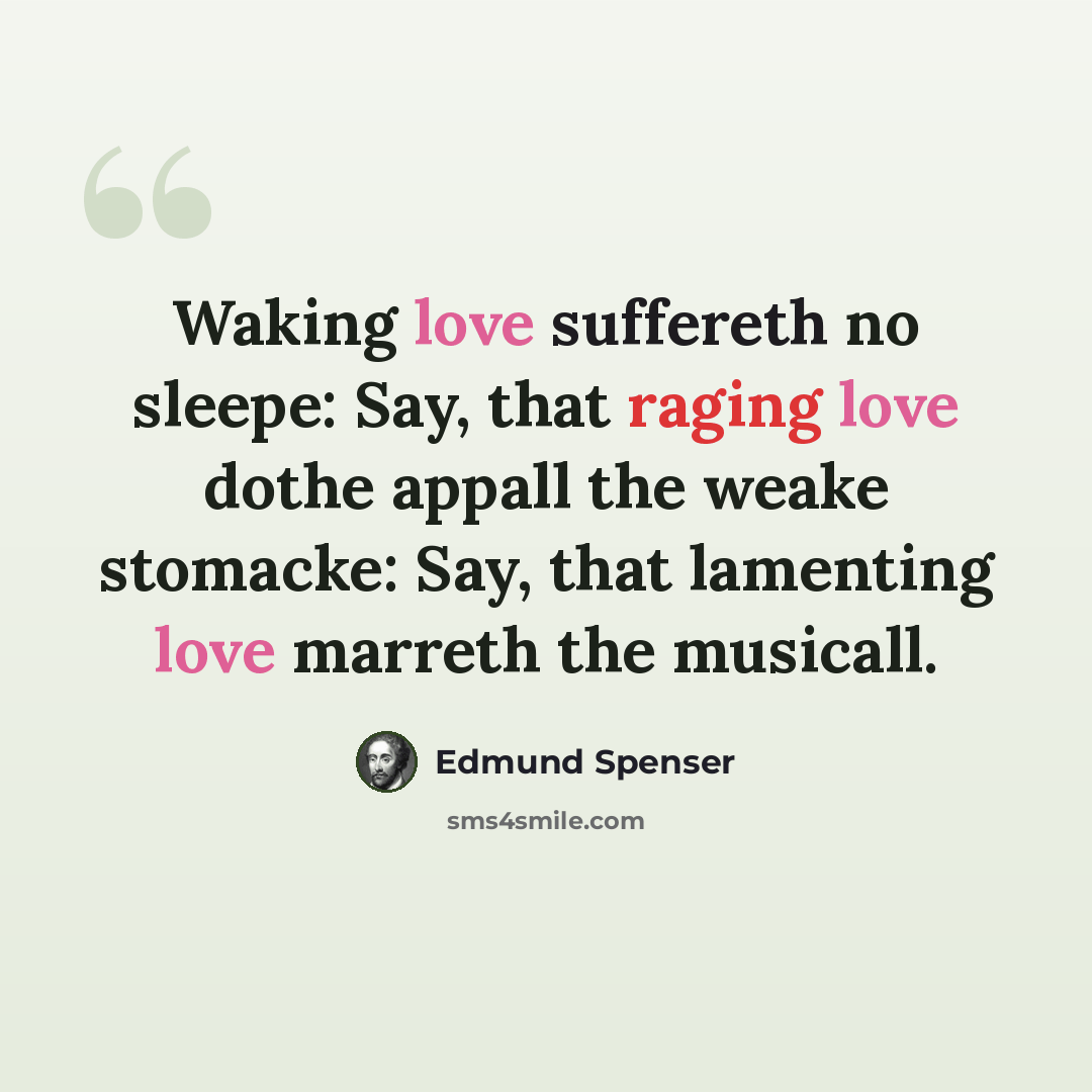 “Waking love suffereth no sleepe: Say, that raging love dothe appall the weake stomacke: Say, that lamenting love marreth the musicall.” quote by Edmund Spenser