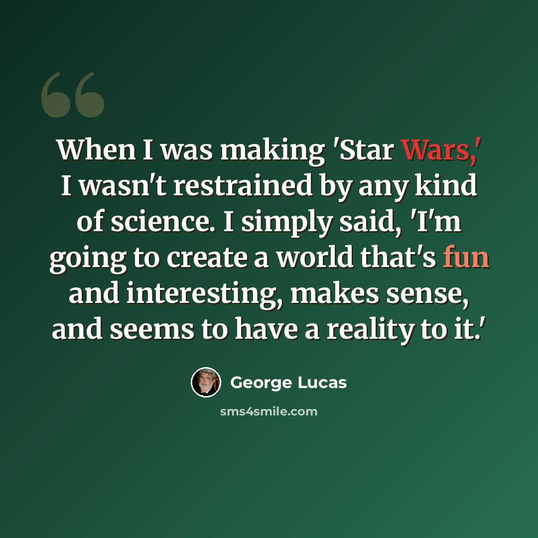 “When I was making 'Star Wars,' I wasn't restrained by any kind of science. I simply said, 'I'm going to create a world that's fun and interesting, makes sense, and seems to have a reality to it.'” quote by George Lucas