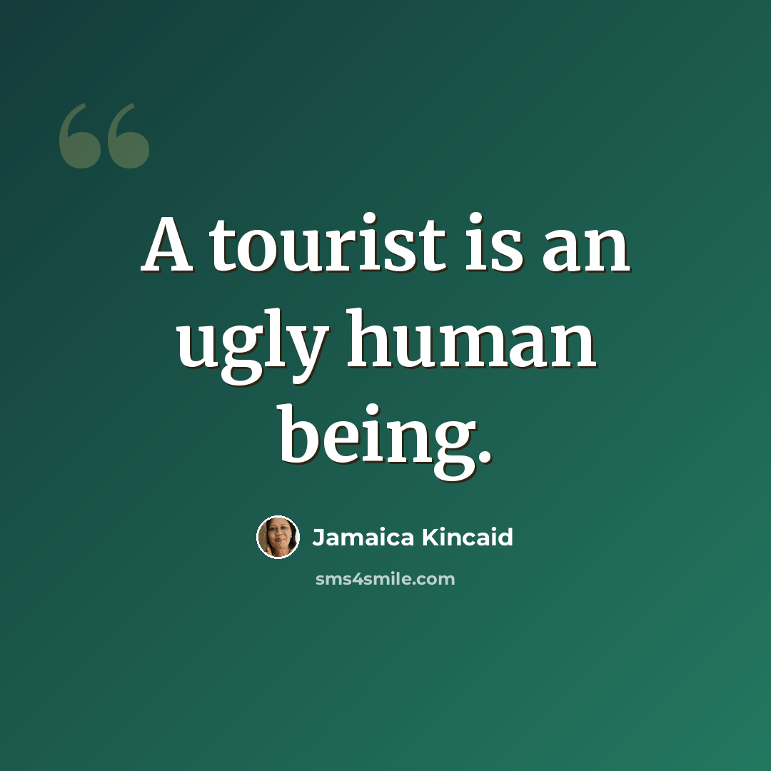 “A tourist is an ugly human being.” quote by Jamaica Kincaid