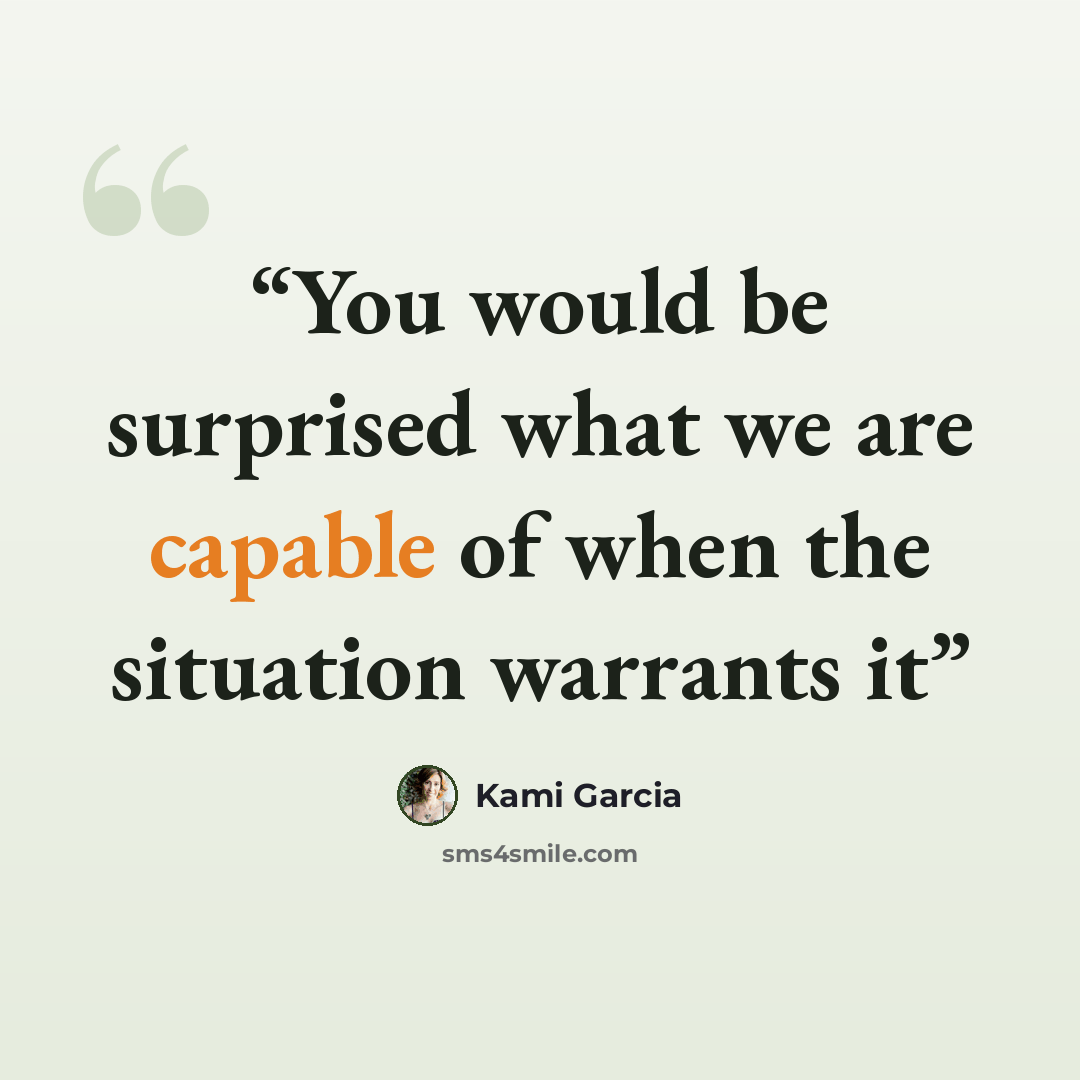 “You would be surprised what we are capable of when the situation warrants it” quote by Kami Garcia