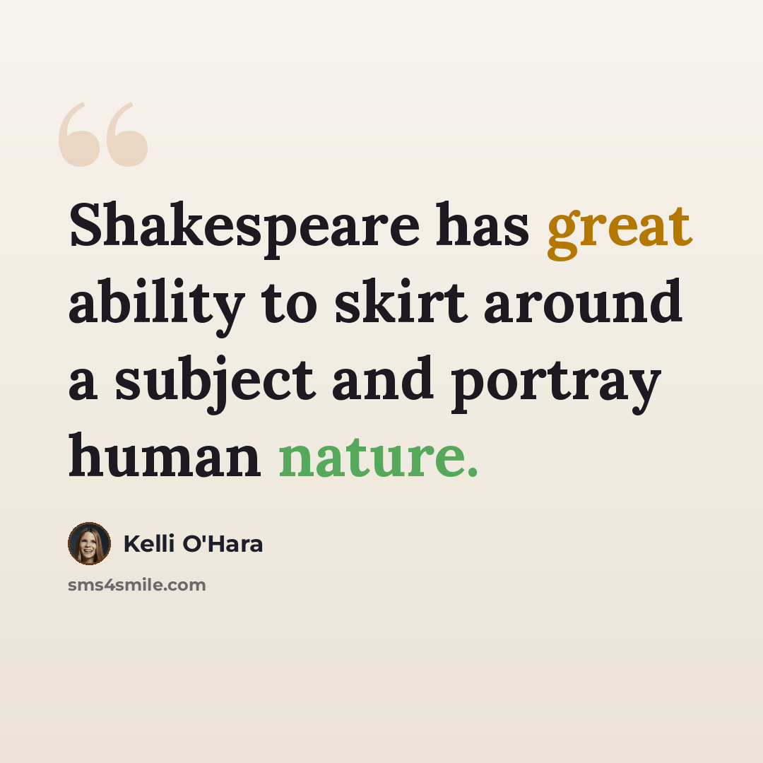 “Shakespeare has great ability to skirt around a subject and portray human nature.” quote by Kelli O'Hara