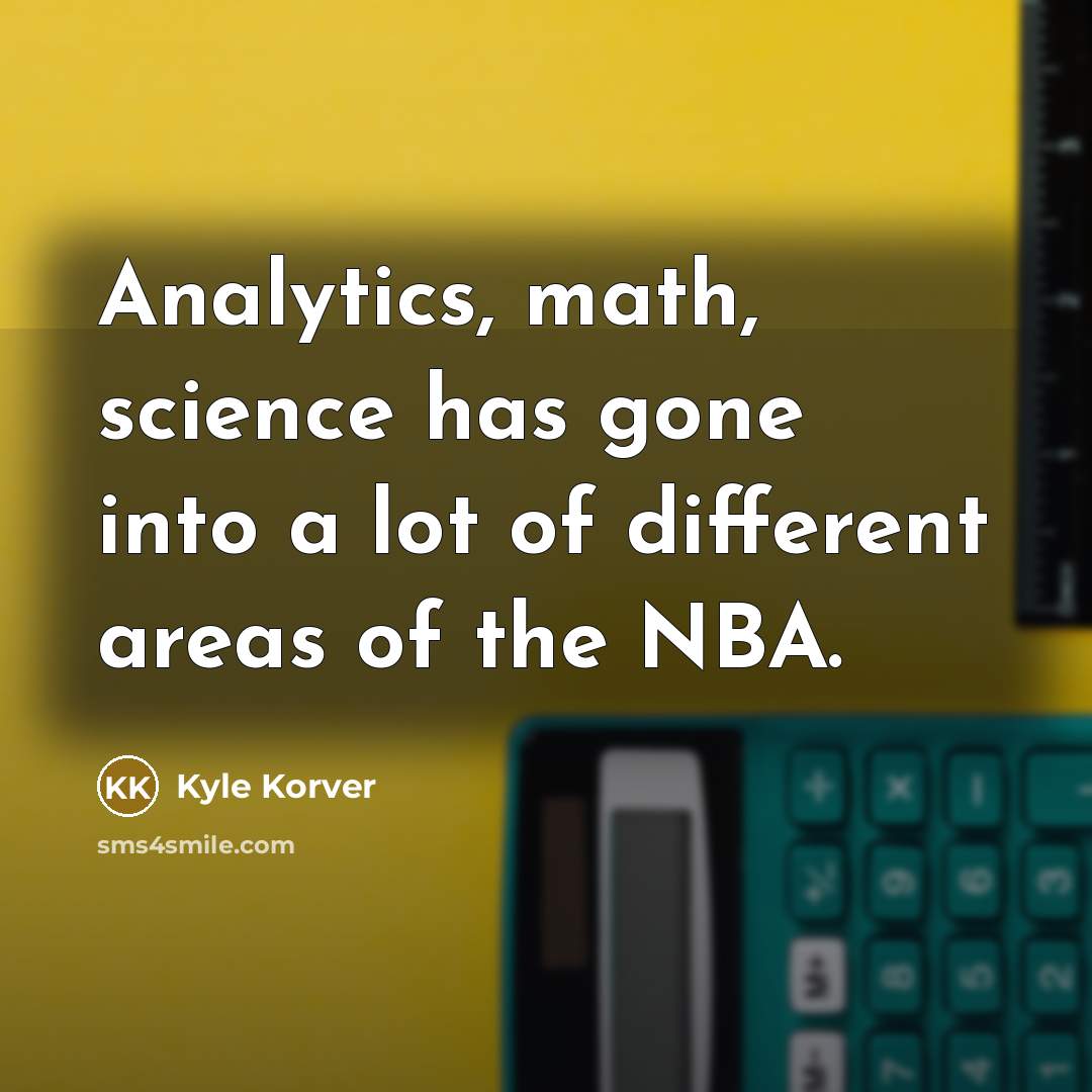 “Analytics, math, science has gone into a lot of different areas of the NBA.” quote by Kyle Korver