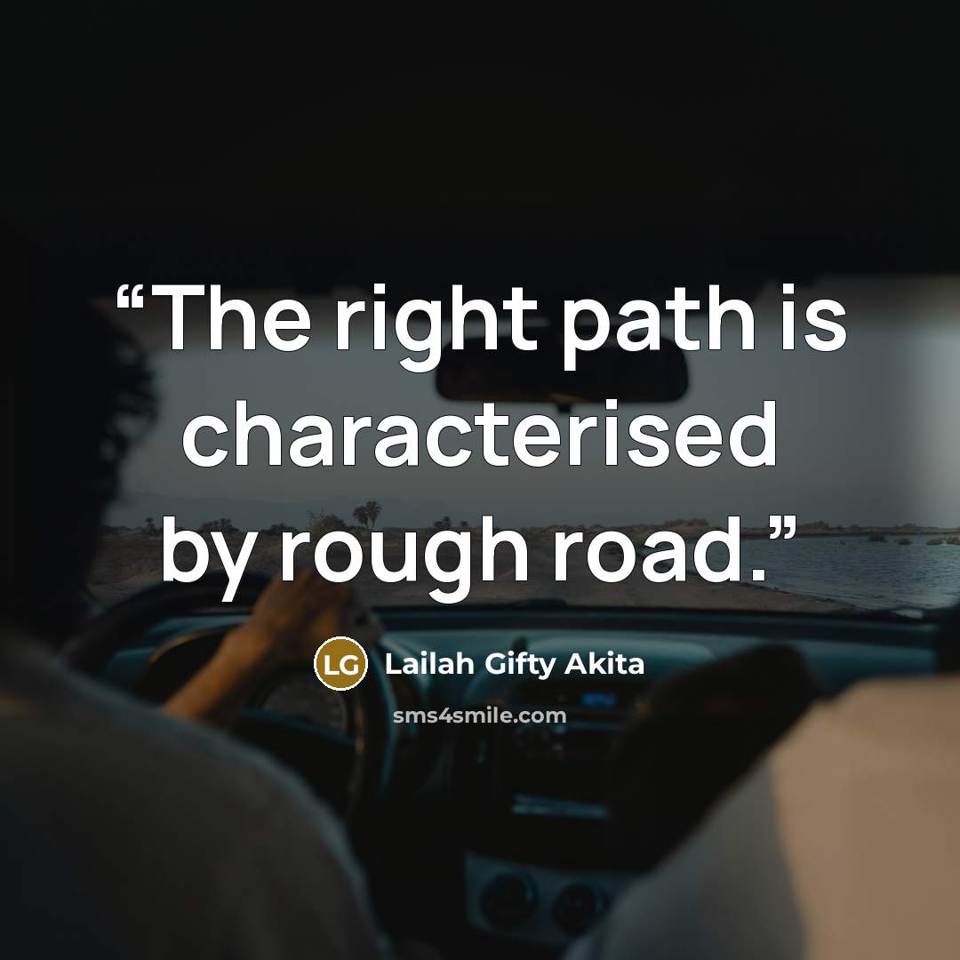 “The right path is characterised by rough road.” quote by Lailah Gifty Akita