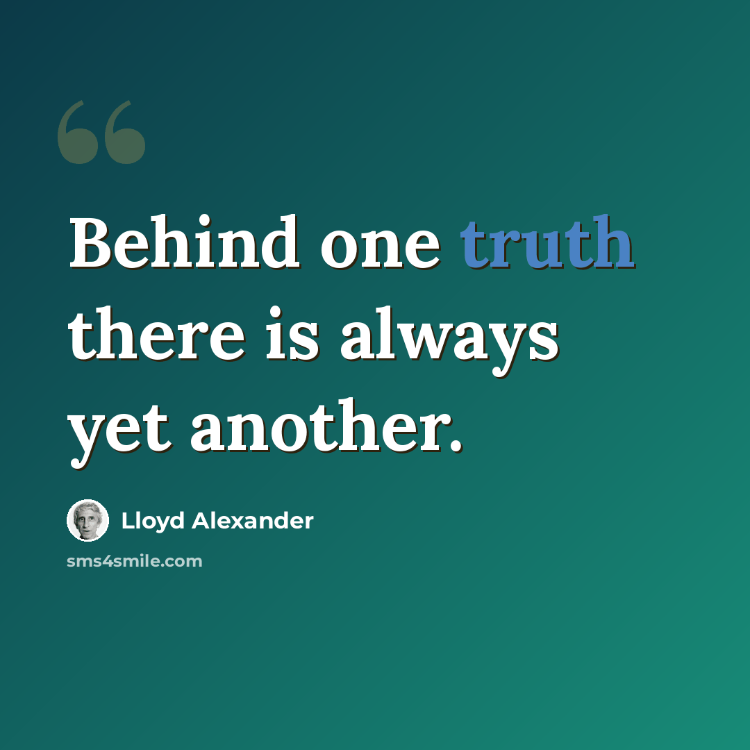 “Behind one truth there is always yet another.” quote by Lloyd Alexander