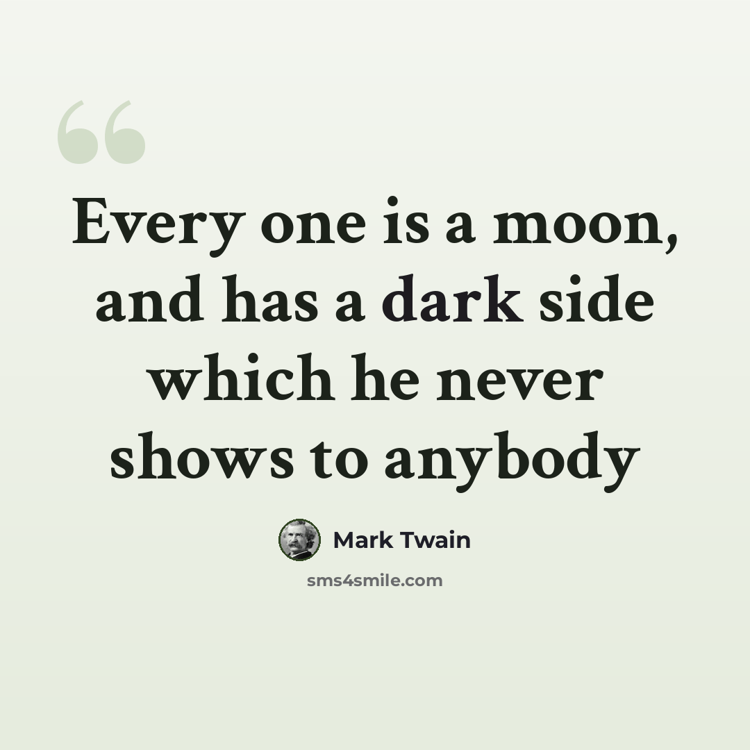 “Every one is a moon, and has a dark side which he never shows to anybody” quote by Mark Twain