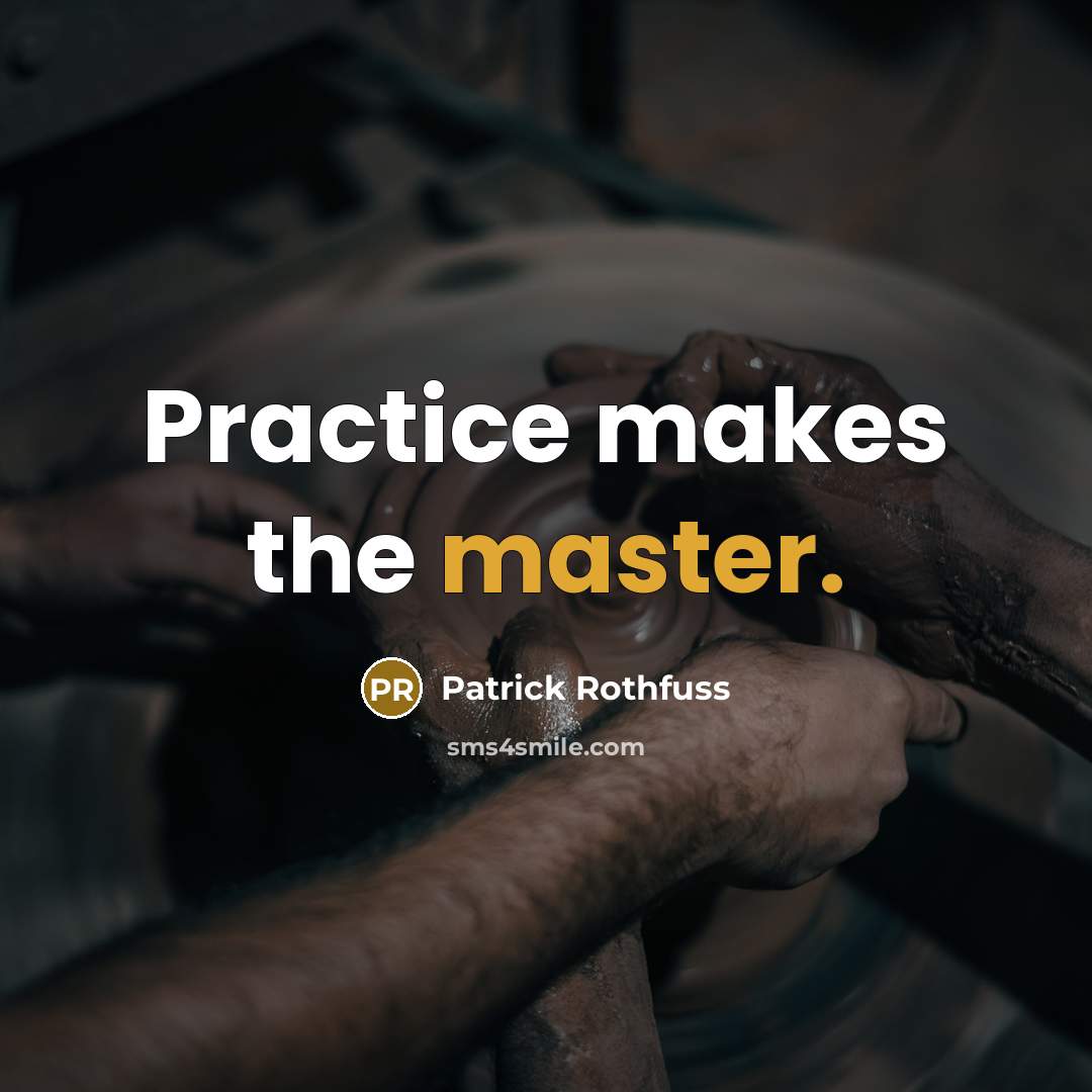 “Practice makes the master.” quote by Patrick Rothfuss