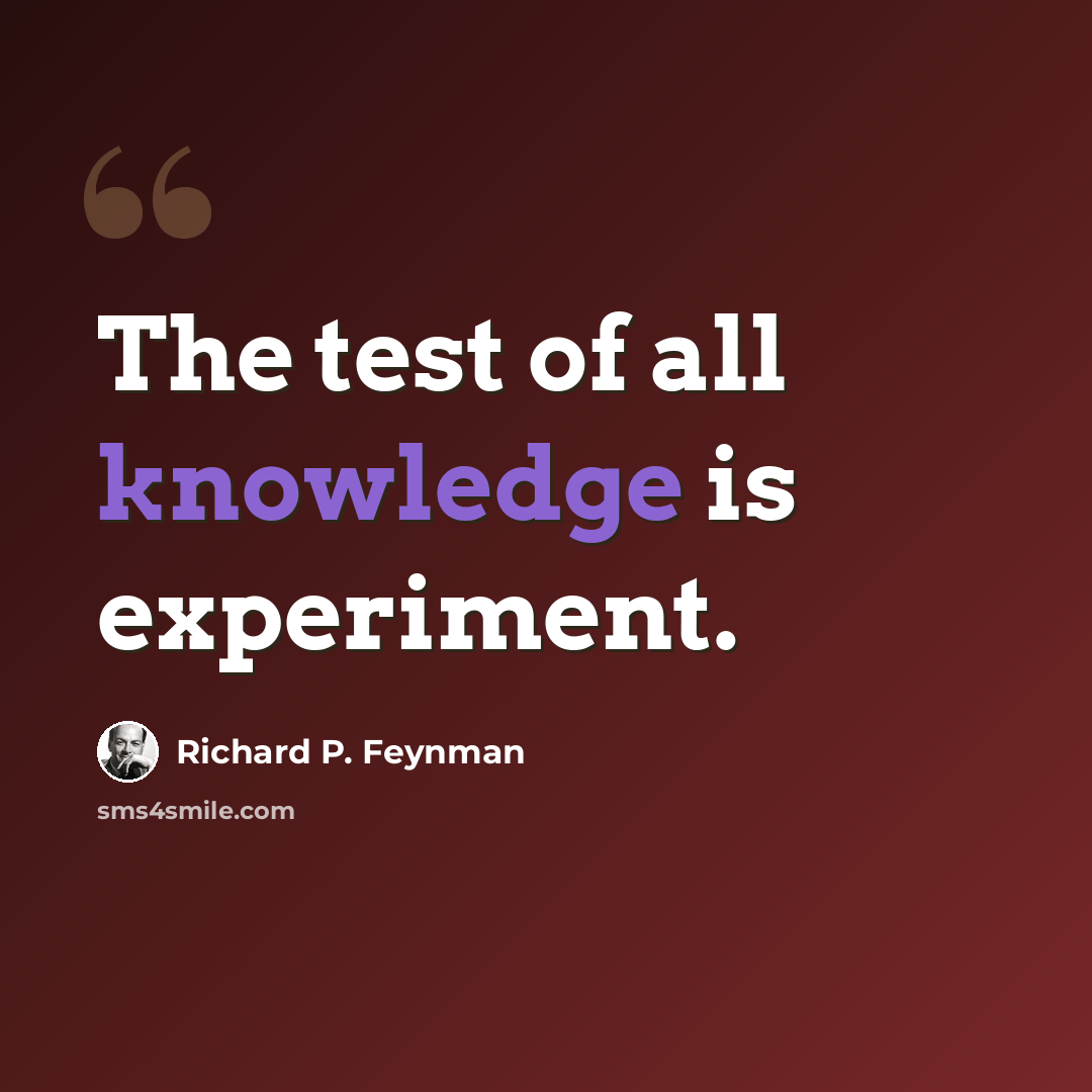 “The test of all knowledge is experiment.” quote by Richard P. Feynman