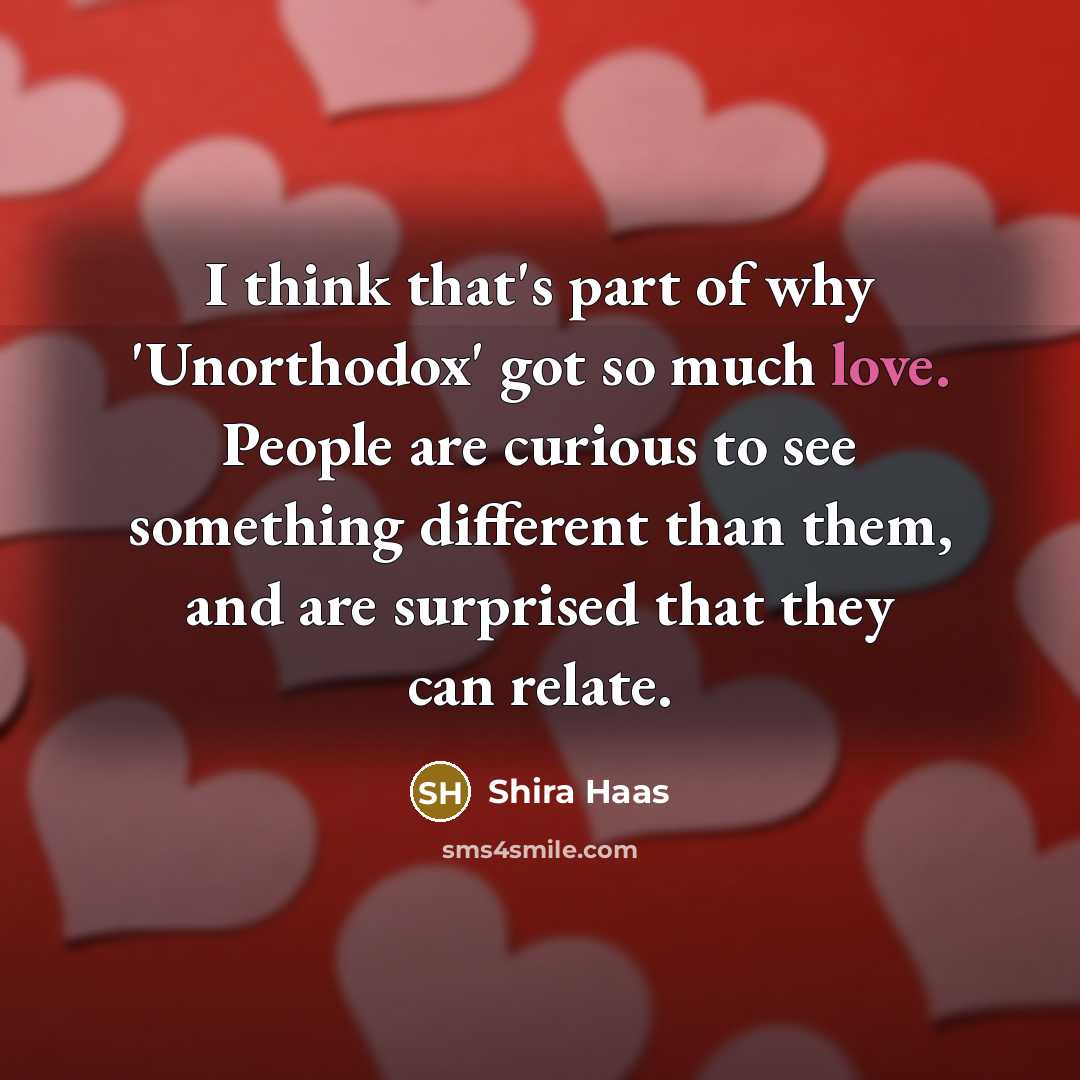 “I think that's part of why 'Unorthodox' got so much love. People are curious to see something different than them, and are surprised that they can relate.” quote by Shira Haas