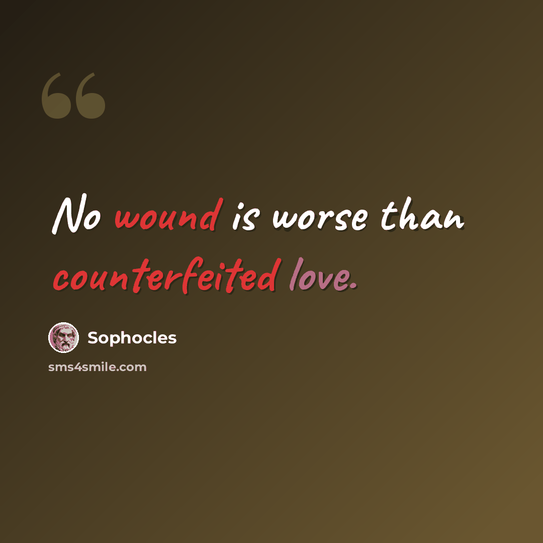 “No wound is worse than counterfeited love.” quote by Sophocles