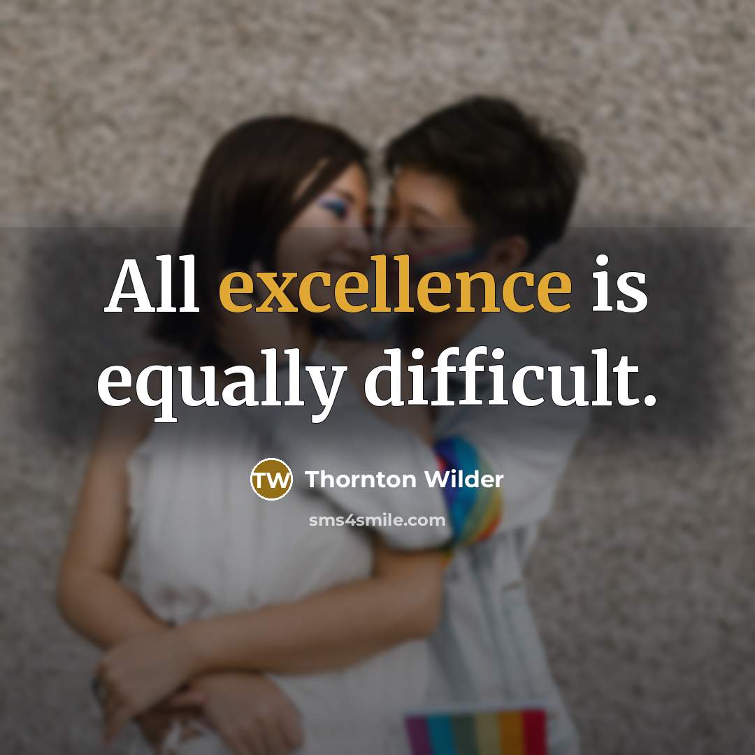 “All excellence is equally difficult.” quote by Thornton Wilder