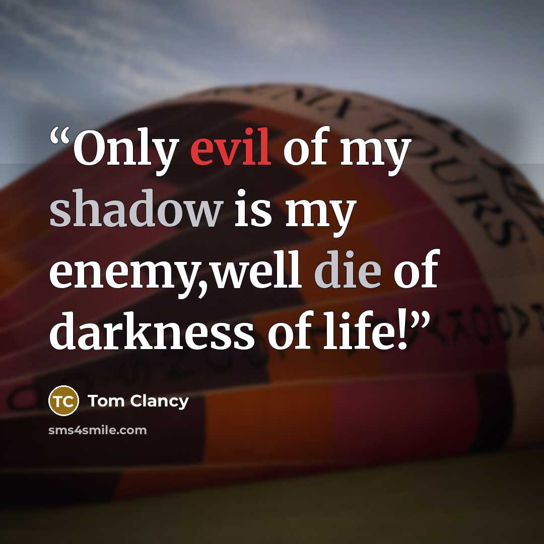 “Only evil of my shadow is my enemy,well die of darkness of life!” quote by Tom Clancy