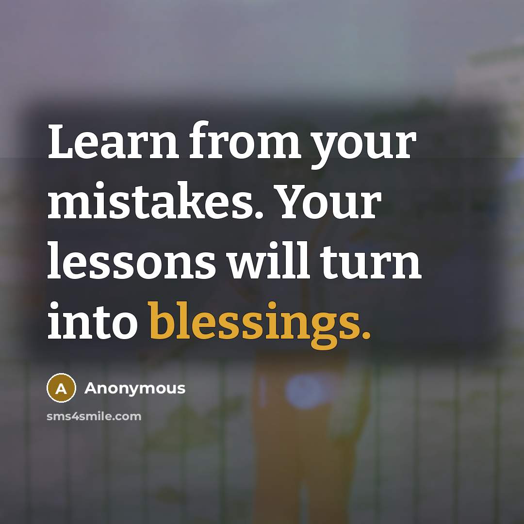 “Learn from your mistakes. Your lessons will turn into blessings.” quote by Anonymous