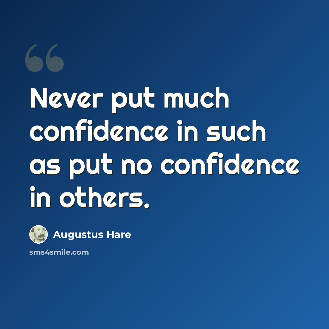 “Never put much confidence in such as put no confidence in others.” quote by Augustus Hare