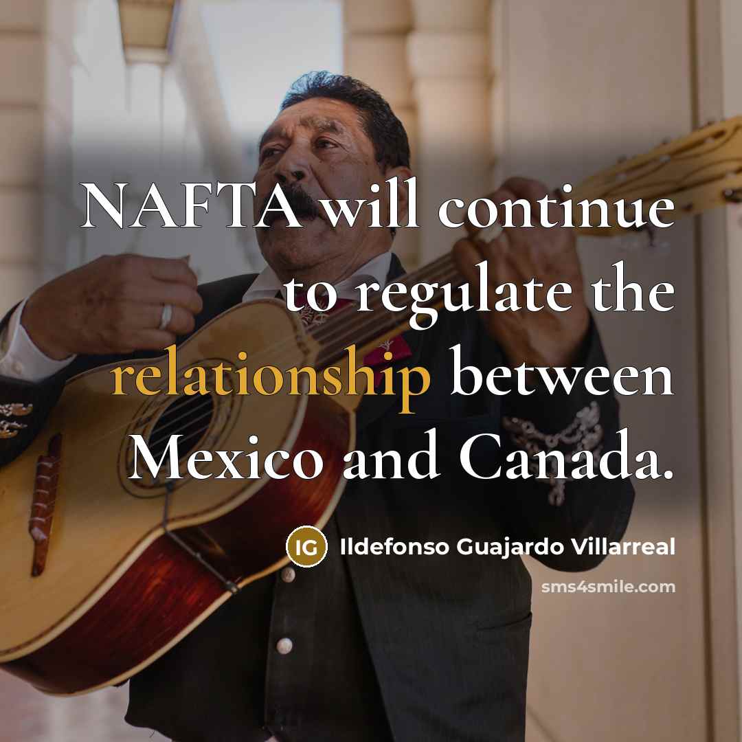 “NAFTA will continue to regulate the relationship between Mexico and Canada.” quote by Ildefonso Guajardo Villarreal