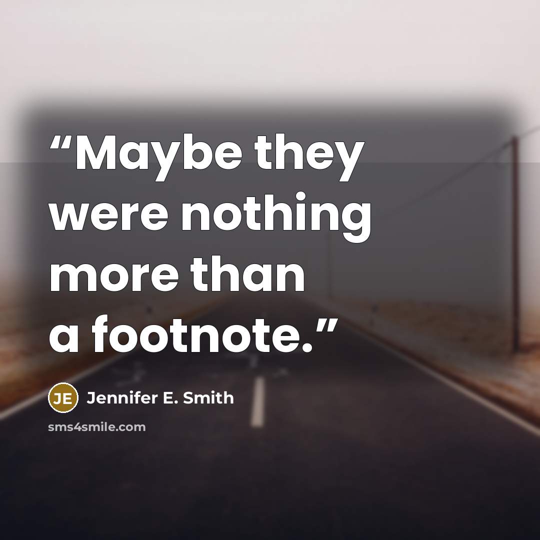 “Maybe they were nothing more than a footnote.” quote by Jennifer E. Smith